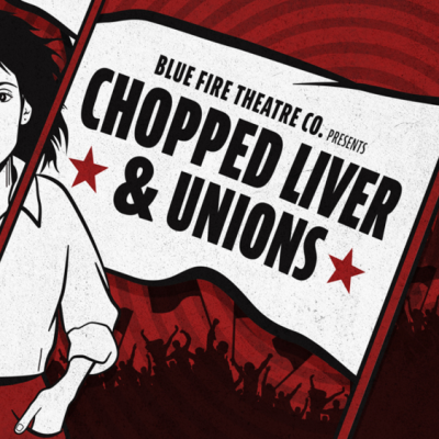 An illustration of a woman with dark hair and a serious expression, holding a large white banner with the text "CHOPPED LIVER & UNIONS" and red stars. The banner also says "BLUE FIRE THEATRE CO. PRESENTS". A crowd of silhouetted figures holding flags is visible in the background, against a red and textured backdrop.